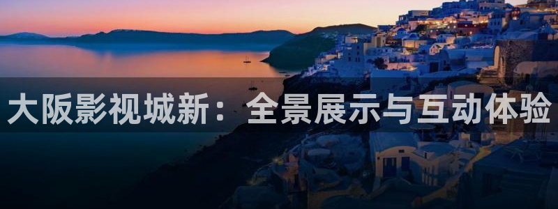 秋霞影视一区二区：大阪影视城新：全景展示与互动体验