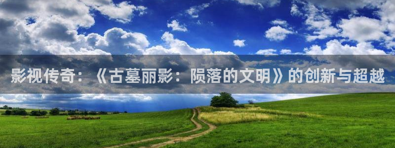 秋霞理伦电影网：影视传奇：《古墓丽影：陨落的文明》的创新与超越